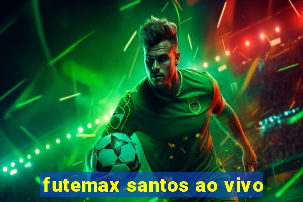 futemax santos ao vivo